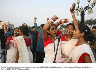 People from a choir group sing during a sunrise prayer by Dhaka Pastors Fellowship on Easter Sunday in Dhaka, Bangladesh on April 12, 2009. (REUTERS/Andrew Biraj)  