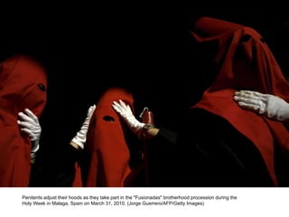 Penitents adjust their hoods as they take part in the "Fusionadas" brotherhood procession during the Holy Week in Malaga, Spain on March 31, 2010. (Jorge Guerrero/AFP/Getty Images)  