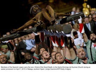 Members of the Spanish Legion carry the icon, Christ of the Good Death, to the Santo Domingo de Guzman Church during an easter procession on April 1, 2010 in Malaga, southern Spain. (Jorge Guerrero/AFP/Getty Images)  