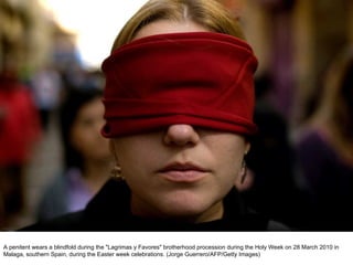 A penitent wears a blindfold during the "Lagrimas y Favores" brotherhood procession during the Holy Week on 28 March 2010 in Malaga, southern Spain, during the Easter week celebrations. (Jorge Guerrero/AFP/Getty Images)  