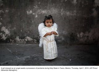 A girl dressed as an angel awaits a procession of penitents during Holy Week in Taxco, Mexico, Thursday, April 1, 2010. (AP Photo/Alexandre Meneghini)  