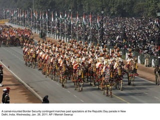 A camel-mounted Border Security contingent marches past spectators at the Republic Day parade in New
Delhi, India, Wednesday, Jan. 26, 2011. AP / Manish Swarup
 