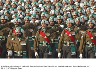 An Indian army contingent of the Punjab Regiment marches in the Republic Day parade in New Delhi, India, Wednesday, Jan.
26, 2011. AP / Gurinder Osan
 