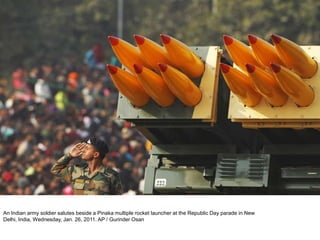 An Indian army soldier salutes beside a Pinaka multiple rocket launcher at the Republic Day parade in New
Delhi, India, Wednesday, Jan. 26, 2011. AP / Gurinder Osan
 