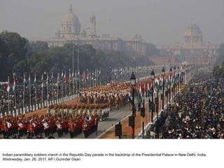 Indian paramilitary soldiers march in the Republic Day parade in the backdrop of the Presidential Palace in New Delhi, India,
Wednesday, Jan. 26, 2011. AP / Gurinder Osan
 