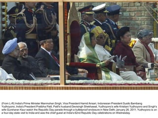 (From L-R) India's Prime Minister Manmohan Singh, Vice President Hamid Ansari, Indonesian President Susilo Bambang
Yudhoyono, India's President Pratibha Patil, Patil's husband Devisingh Shekhawat, Yudhoyono's wife Kristiani Yudhoyono and Singh's
wife Gursharan Kaur watch the Republic Day parade through a bulletproof enclosure in New Delhi January 26, 2011. Yudhoyono is on
a four-day state visit to India and was the chief guest at India's 62nd Republic Day celebrations on Wednesday.
 