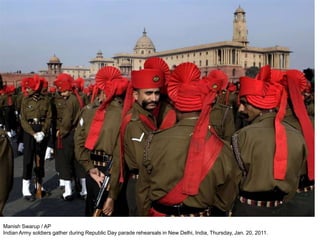Manish Swarup / AP
Indian Army soldiers gather during Republic Day parade rehearsals in New Delhi, India, Thursday, Jan. 20, 2011.
 