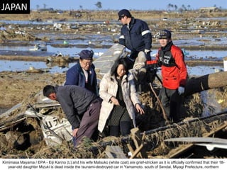 Kimimasa Mayama / EPA - Eiji Kanno (L) and his wife Matsuko (white coat) are grief-stricken as it is officially confirmed that their 18-year-old daughter Mizuki is dead inside the tsunami-destroyed car in Yamamoto, south of Sendai, Miyagi Prefecture, northern Japan. 