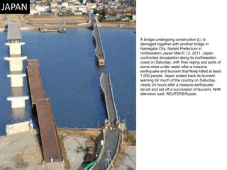 A bridge undergoing construction (L) is damaged together with another bridge in Namegata City, Ibaraki Prefecture in northeastern Japan March 12, 2011. Japan confronted devastation along its northeastern coast on Saturday, with fires raging and parts of some cities under water after a massive earthquake and tsunami that likely killed at least 1,000 people. Japan scaled back its tsunami warning for much of the country on Saturday, nearly 24 hours after a massive earthquake struck and set off a succession of tsunami, NHK television said. REUTERS/Kyodo  