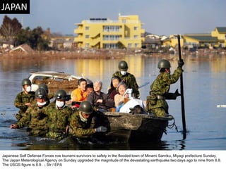 Japanese Self Defense Forces row tsunami survivors to safety in the flooded town of Minami Sanriku, Miyagi prefecture Sunday. The Japan Meterological Agency on Sunday upgraded the magnitude of the devastating earthquake two days ago to nine from 8.8. The USGS figure is 8.9.  - Str / EPA  