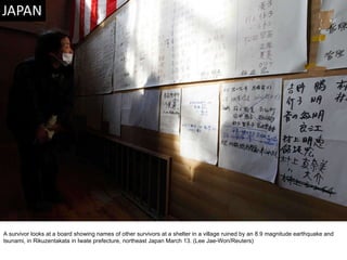 A survivor looks at a board showing names of other survivors at a shelter in a village ruined by an 8.9 magnitude earthquake and tsunami, in Rikuzentakata in Iwate prefecture, northeast Japan March 13. (Lee Jae-Won/Reuters)   