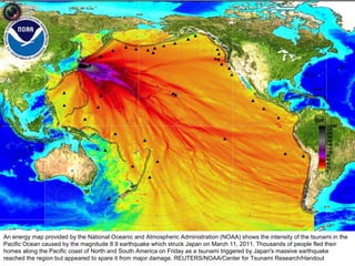 An energy map provided by the National Oceanic and Atmospheric Administration (NOAA) shows the intensity of the tsunami in the Pacific Ocean caused by the magnitude 8.9 earthquake which struck Japan on March 11, 2011. Thousands of people fled their homes along the Pacific coast of North and South America on Friday as a tsunami triggered by Japan's massive earthquake reached the region but appeared to spare it from major damage. REUTERS/NOAA/Center for Tsunami Research/Handout  
