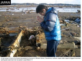 A man prays in front of a house devastated by tsunami in Minami Soma, Fukushima, northern Japan after Japan's biggest recorded earthquake slammed into its eastern coast March 11  