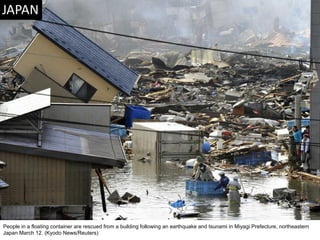 People in a floating container are rescued from a building following an earthquake and tsunami in Miyagi Prefecture, northeastern Japan March 12. (Kyodo News/Reuters)  
