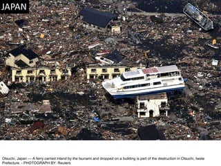 Otsuchi, Japan — A ferry carried inland by the tsunami and dropped on a building is part of the destruction in Otsuchi, Iwate Prefecture. - PHOTOGRAPH BY: Reuters 