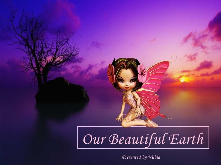 Our Beautiful Earth  Presented by Nubia 
