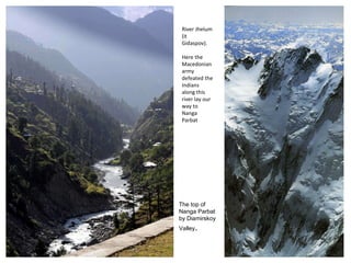 River Jhelum (it Gidaspov).  Here the Macedonian army defeated the Indians along this river lay our way to Nanga Parbat The top of Nanga Parbat by Diamirskoy Valley . 