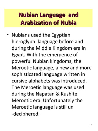 Nubian Language and
    Arabization of Nubia
• Nubians used the Egyptian
  hieroglyph language before and
  during the Mid...