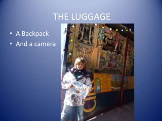 THE LUGGAGE
• A Backpack
• And a camera