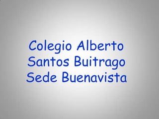Colegio Alberto Santos BuitragoSede Buenavista 