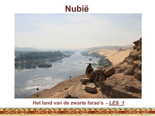 Nubië

Het land van de zwarte farao’s - LES 1

 