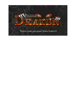 Projeto criado pelo grupo: Studio Draken ®
 
