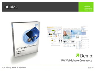 nubizz internet
integration
innovation
Seite 15© nubizz | www.nubizz.de
Demo
IBM WebSphere Commerce
 