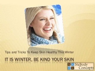 Dry winter time
skin

Tips and Tricks To Keep Skin Healthy This Winter

IT IS WINTER, BE KIND YOUR SKIN

 