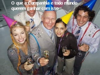 O que a Companhia e todo mundo querem ganhar com isso 