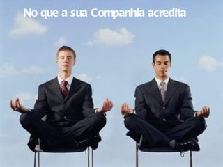 No que a sua Companhia acredita 