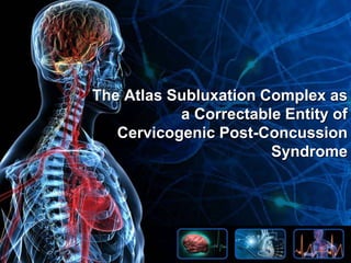 The Atlas Subluxation Complex as
a Correctable Entity of
Cervicogenic Post-Concussion
Syndrome
 