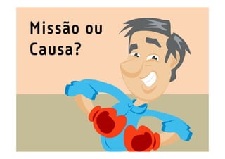 Missão ou
Causa?
 