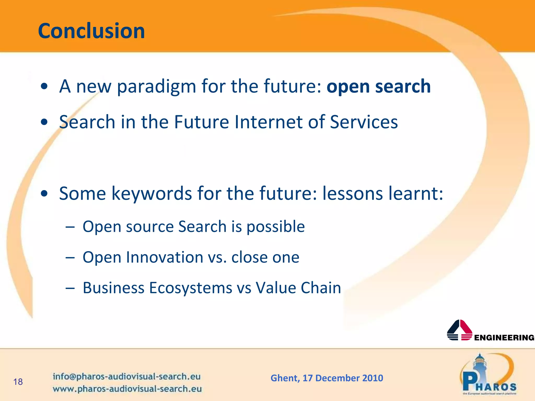 Conclusion  A new paradigm for the future:  open search   Search in the Future Internet of Services  Some keywords for the future: lessons learnt: Open source Search is possible Open Innovation vs. close one Business Ecosystems vs Value Chain  