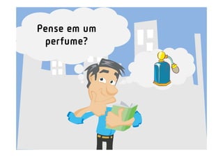 Pense em um
 perfume?
 