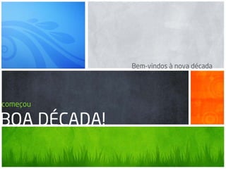 Bem-vindos à nova década




começou

BOA DÉCADA!
 