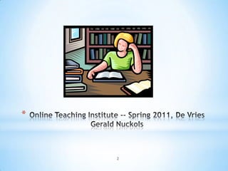 Online Teaching Institute -- Spring 2011, De VriesGerald Nuckols2