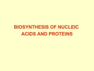 BIOSYNTHESIS OF NUCLEIC
ACIDS AND PROTEINS
 