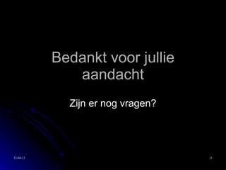 Bedankt voor jullie aandacht Zijn er nog vragen? 