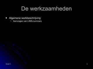 De werkzaamheden Algemene werkbeschrijving Aanvragen van LIMS-nummers 