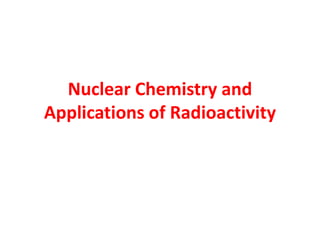 Nuclear Chemistry and
Applications of Radioactivity
 