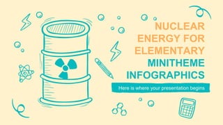 NUCLEAR
ENERGY FOR
ELEMENTARY
MINITHEME
INFOGRAPHICS
Here is where your presentation begins
 