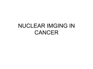 NUCLEAR IMGING IN
CANCER
 