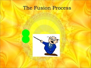 The Fusion Process 