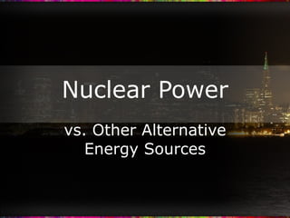 Nuclear Power vs. Other Alternative Energy Sources 