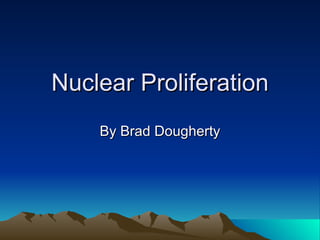 Nuclear Proliferation By Brad Dougherty 