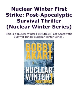 Nuclear Winter First
Strike: Post-Apocalyptic
Survival Thriller
(Nuclear Winter Series)
This is a Nuclear Winter First Strike: Post-Apocalyptic
Survival Thriller (Nuclear Winter Series).
 