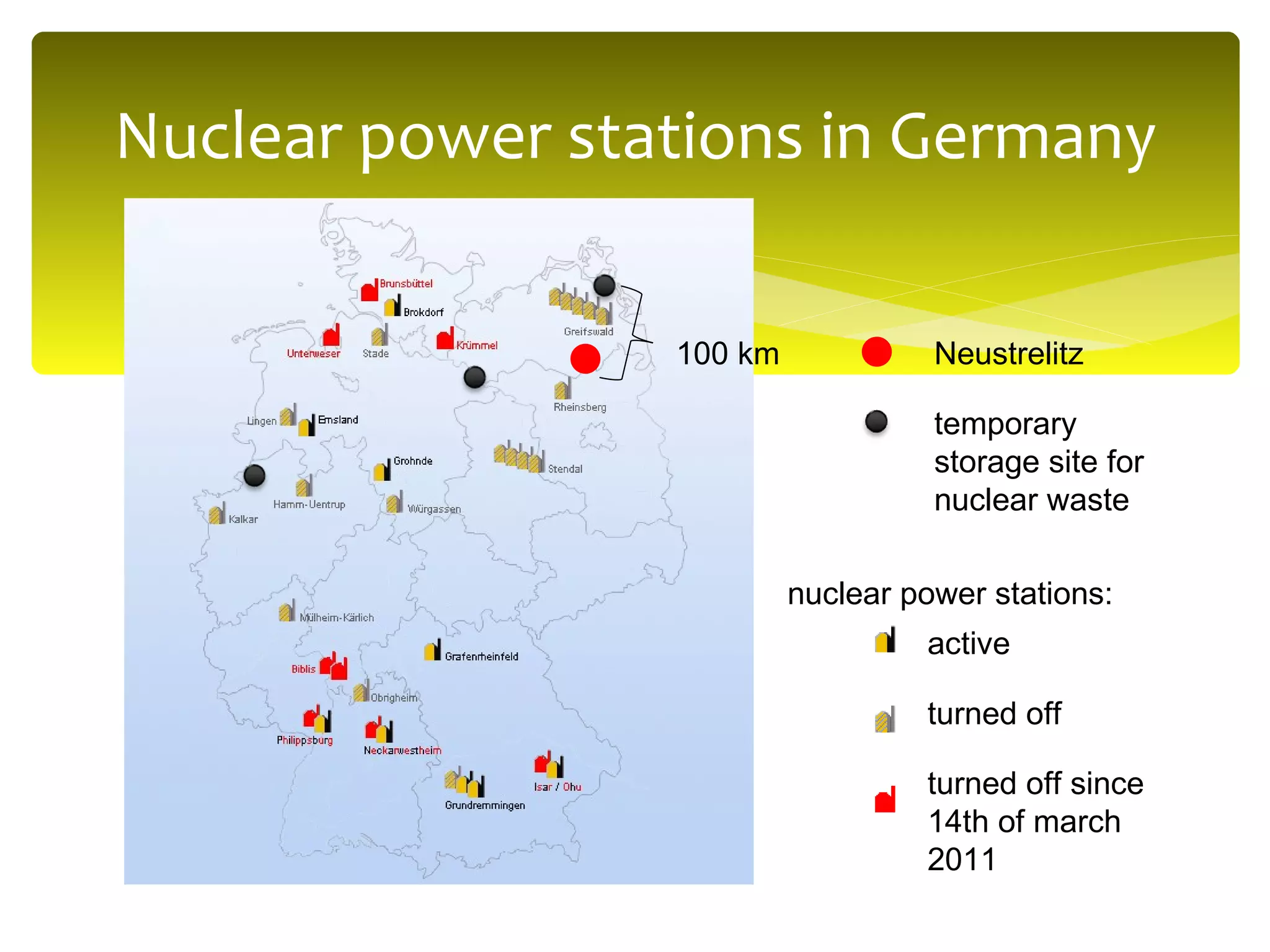Nuclear power stations in Germany temporary storage site for nuclear waste Neustrelitz turned  off  since  14th  of march 2011 nuclear  power  stations : active turned  off 100 km 