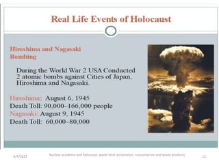 4/4/2022 Nuclear accidents and holocaust, waste land reclamation, consumerism and waste products 12
 