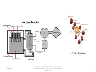 4/4/2022
Nuclear accidents and holocaust, waste
land reclamation, consumerism and waste
products
3
Chain Reaction
 