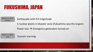 FUKUSHIMA, JAPAN
Earthquake with 9.0 magnitude
5 nuclear plants in disaster zone (Fukushima was the largest)
Power loss  Emergency generators turned on
March 11, 2011
2:46 pm
Tsunami warning
March 11, 2011
2:55
20
 